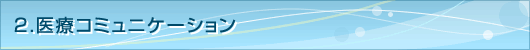 ２．医療コミュニケーション
