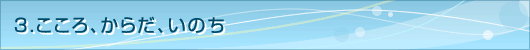 ３．こころ、からだ、いのち